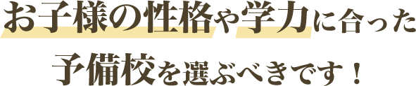 お子さまの性格や学力にあった予備校を選ぶべきです
